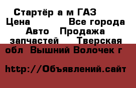 Стартёр а/м ГАЗ 51  › Цена ­ 4 500 - Все города Авто » Продажа запчастей   . Тверская обл.,Вышний Волочек г.